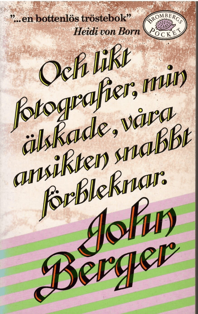 John Berger : Och likt fotografier, min älskade, våra ansikten snabbt förbleknar