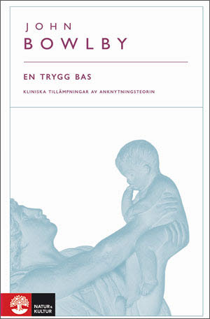 John Bowlby : En trygg bas : kliniska tillämpningar av anknytningsteorin