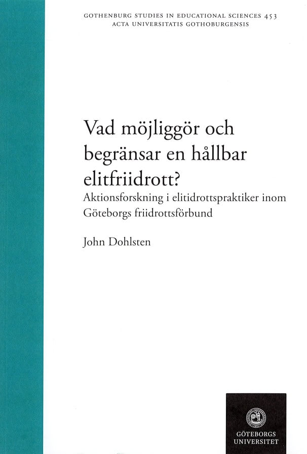 John Dohlsten : Vad möjliggör och begränsar en hållbar elitfriidrott? : aktionsforskning i elitidrottspraktiker inom Göteborgs friidrottsförbund