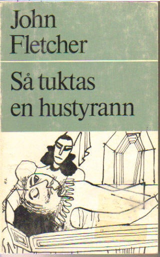 John Fletcher : Så tuktas en hustyrann eller äkta mannen och hans överman.