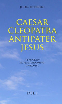John Hedberg : Caesar, Cleopatra, Antipater, Jesus : perspektiv på kristendomens uppkomst. Del 1