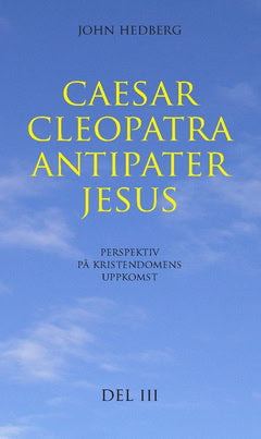 John Hedberg : Caesar, Cleopatra, Antipater, Jesus : perspektiv på kristendomens uppkomst. Del 3