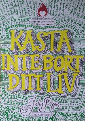 John Piper : Kasta inte bort ditt liv (grönt omslag)