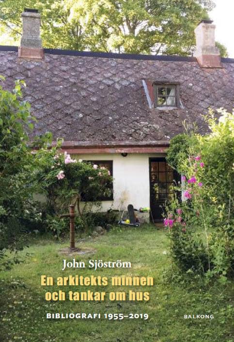 John Sjöström : John Sjöström : en arkitekts minnen och tankar om hus : bibliografi 1955 - 2019