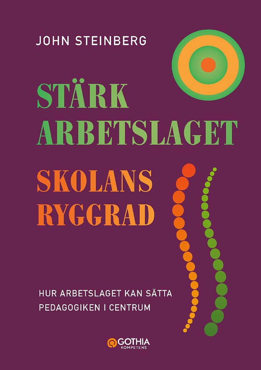 John Steinberg : Stärk arbetslaget - skolans ryggrad : hur arbetslaget kan sätta pedagogiken i centrum