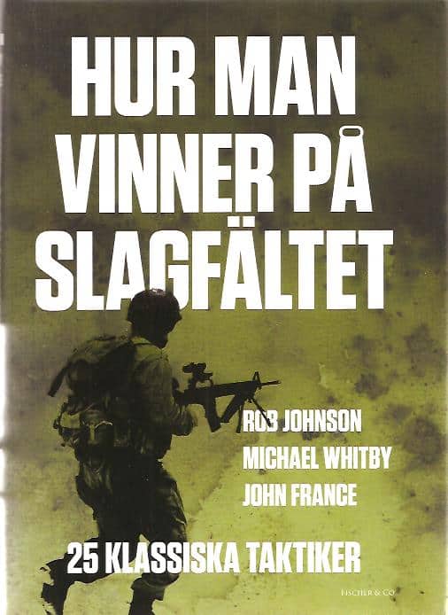 Johnson, Robert; Whitby, Michael ; France, John. : Hur man vinner på slagfältet - 25 klassiska taktiker, med 113 illustrationer, inklusive 28 kartor över slagfält.