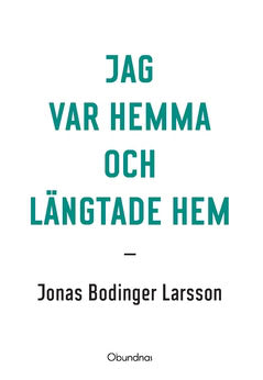 Jonas Bodinger Larsson : Jag var hemma och längtade hem