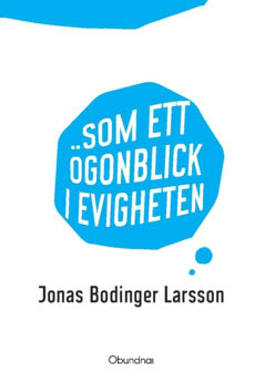Jonas Bodinger Larsson : Som ett ögonblick i evigheten
