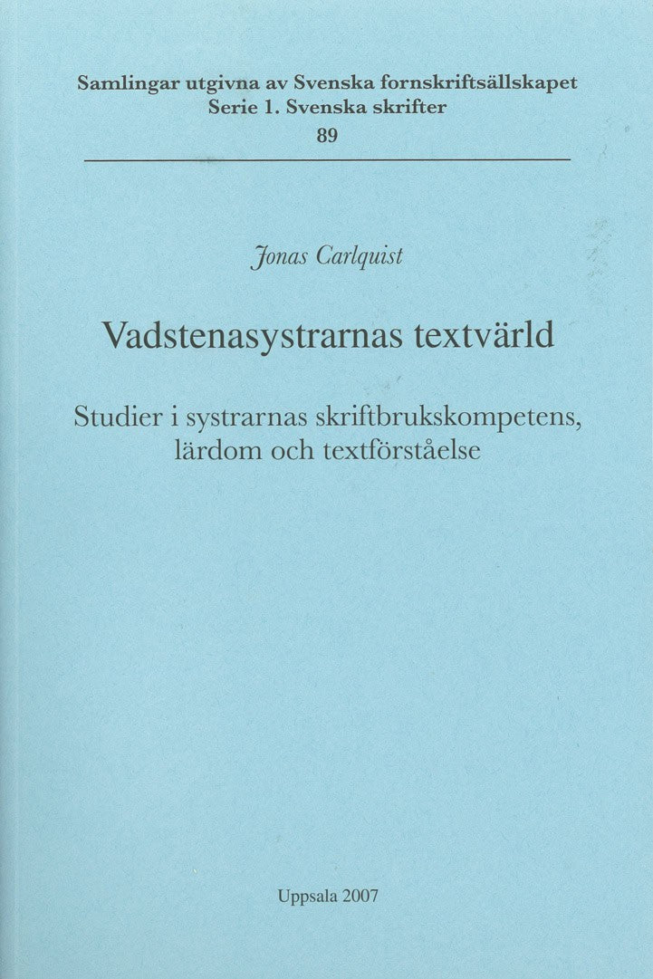 Jonas Carlquist : Vadstenasystrarnas textvärld : studier i systrarnas skriftbrukskompetens, lärdom och textförståelse = The textual world of the Vadstena sisters : studies in the literacy, learning and textual understanding of the nuns
