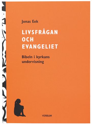 Jonas Eek : Livsfrågan och Evangeliet : Bibeln i kyrkans undervisning