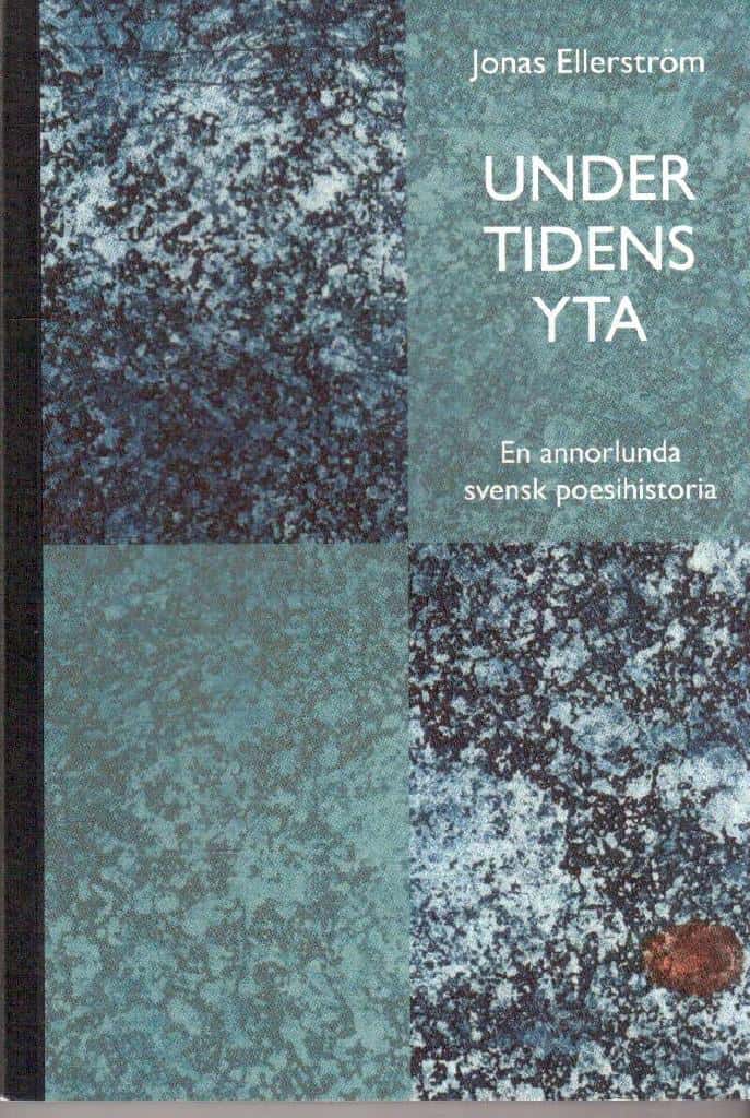 Jonas Ellerström : Under tidens yta. En annorlunda svensk poesihistoria