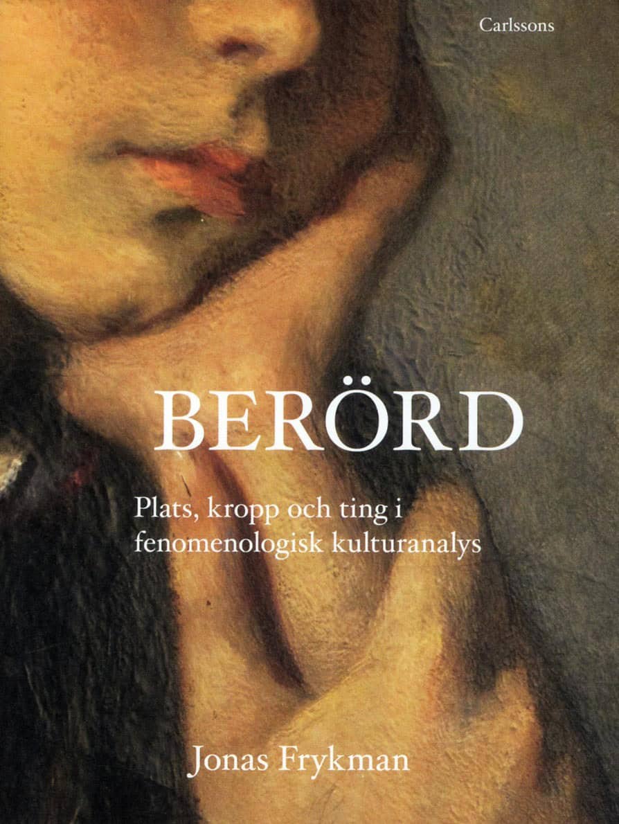 Jonas Frykman : Berörd : plats, kropp och ting i fenomemologisk kulturanalys