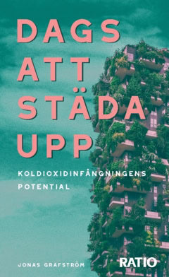 Jonas Grafström : Dags att städa upp : koldioxidinfångningens potential