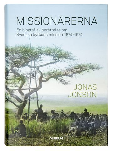 Jonas Jonson : Missionärerna : en biografisk berättelse om Svenska Kyrkans Mission 1874–1974