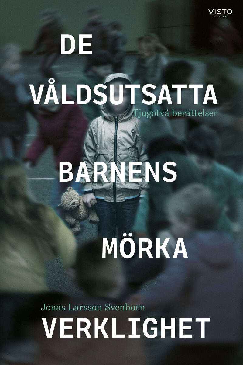 Jonas Larsson Svenborn : De våldsutsatta barnens mörka verklighet : tjugotvå berättelser