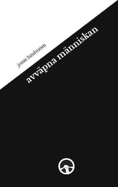 Jonas Lundström : Avväpna människan
