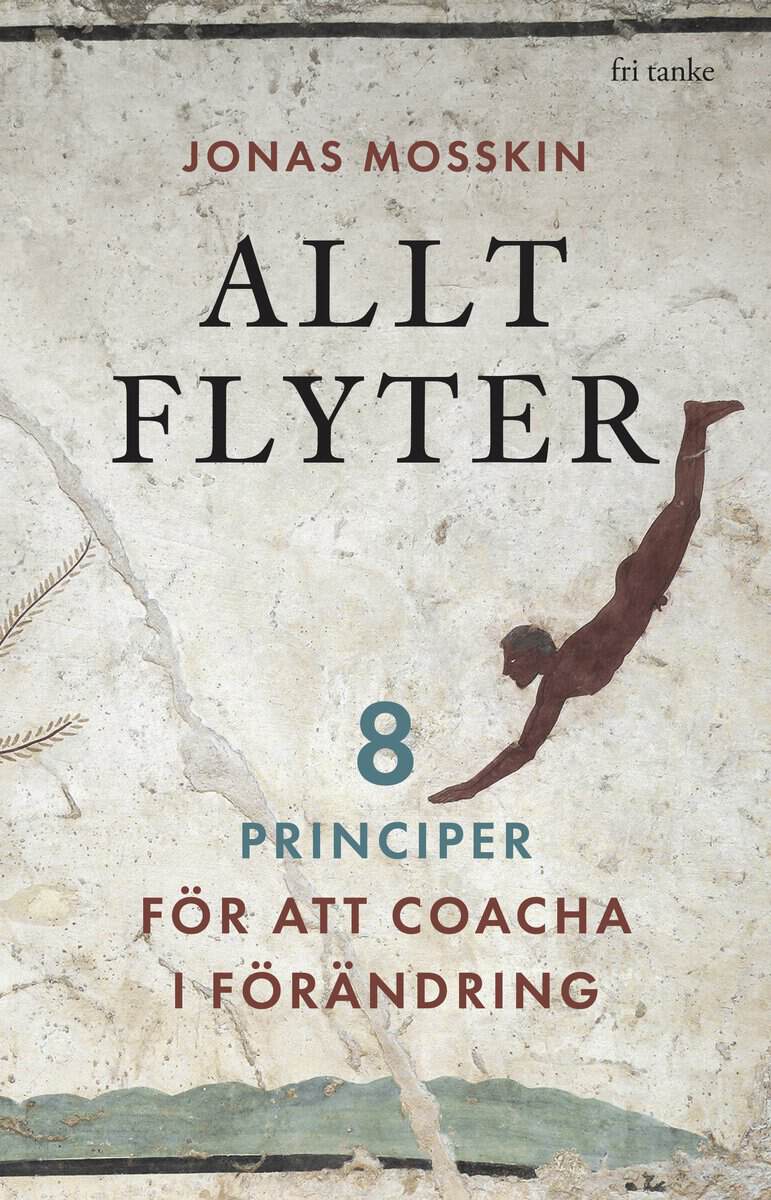 Jonas Mosskin : Allt flyter : 8 principer för att coacha i förändring