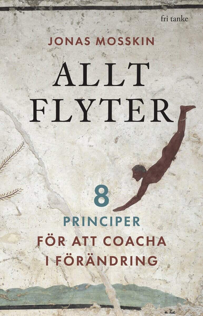 Jonas Mosskin : Allt flyter : 8 principer för att coacha i förändring