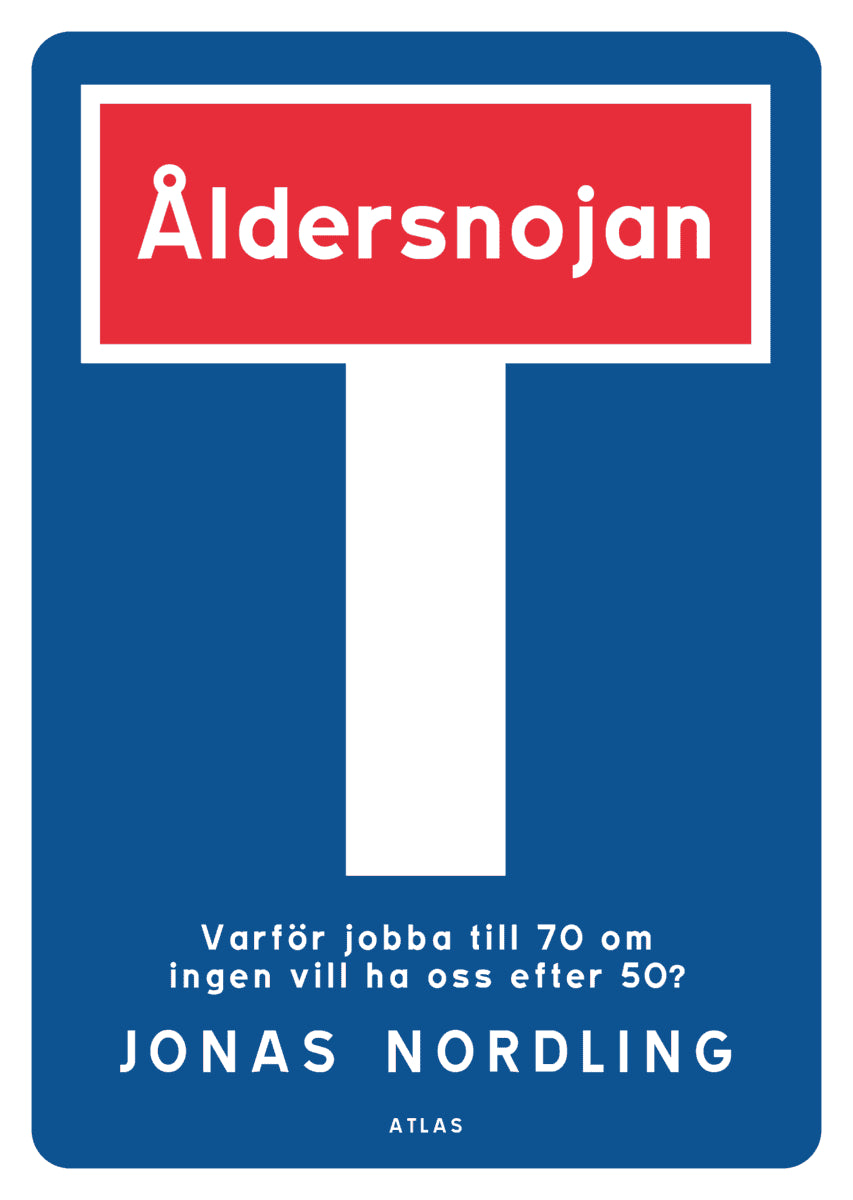 Jonas Nordling : Åldersnojan : varför jobba till 70 om ingen vill ha oss efter 50?