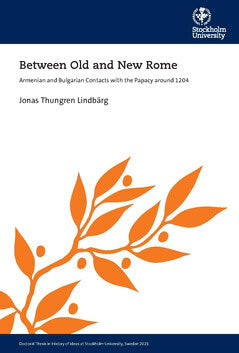 Jonas Thungren Lindbärg : Between Old and New Rome : Armenian and Bulgarian Contacts with the Papacy around 1204