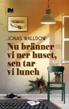 Jonas Walldow : Nu bränner vi ner huset, sen tar vi lunch