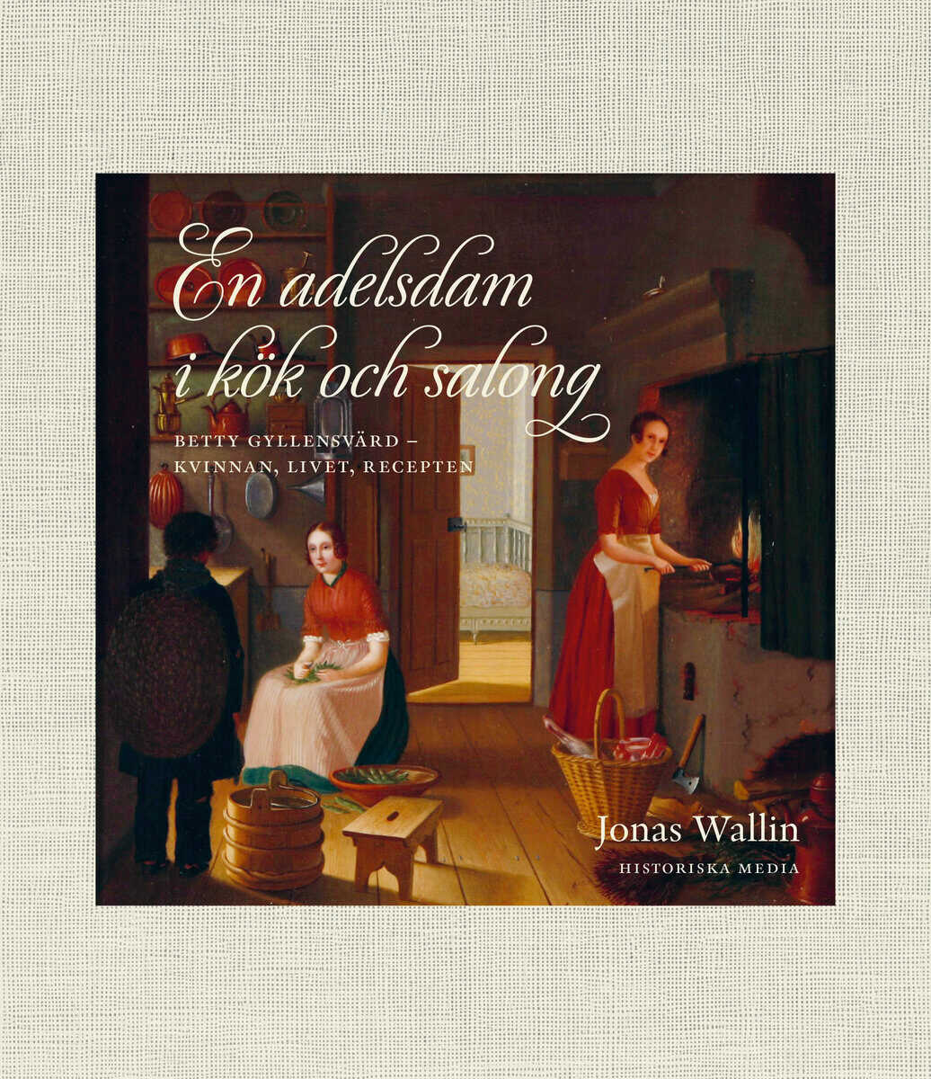 Jonas Wallin : En adelsdam i kök och salong : Betty Gyllensvärd - kvinnan, livet, recepten