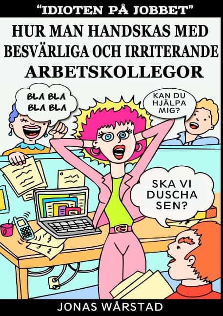 Jonas Wårstad : Idioten på jobbet : hur man handskas med besvärliga och irriterande arbetsk