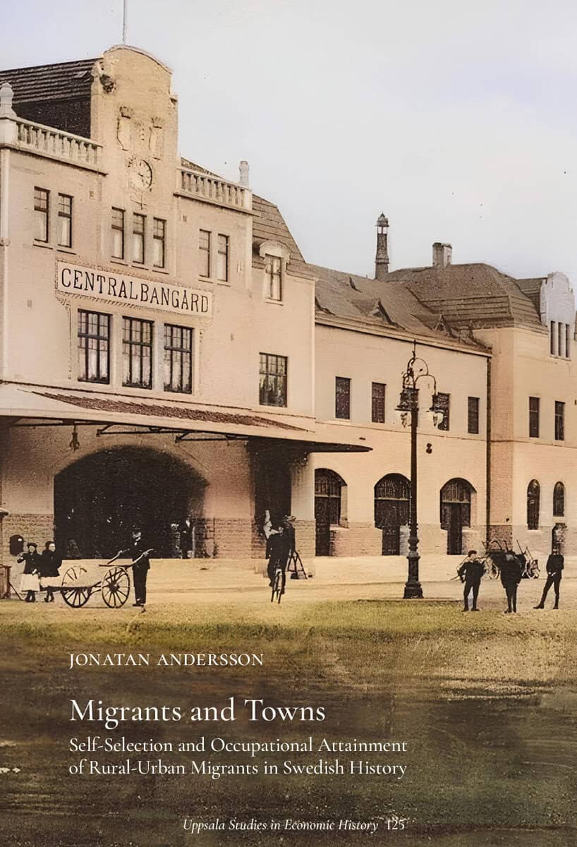 Jonatan Andersson : Migrants and Towns: Self-Selection and Occupational Attainment of Rural-Urban Migrants in Swedish History