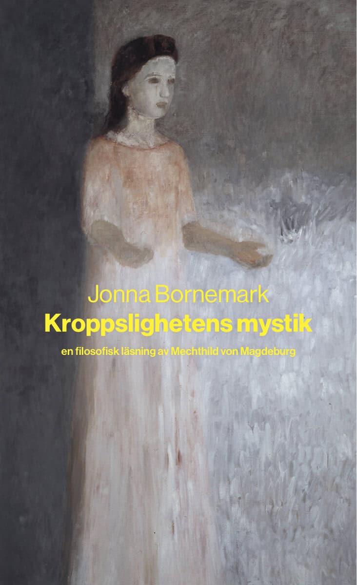 Jonna Bornemark : Kroppslighetens mystik : en filosofisk läsning av Mechthild von Magdeburg