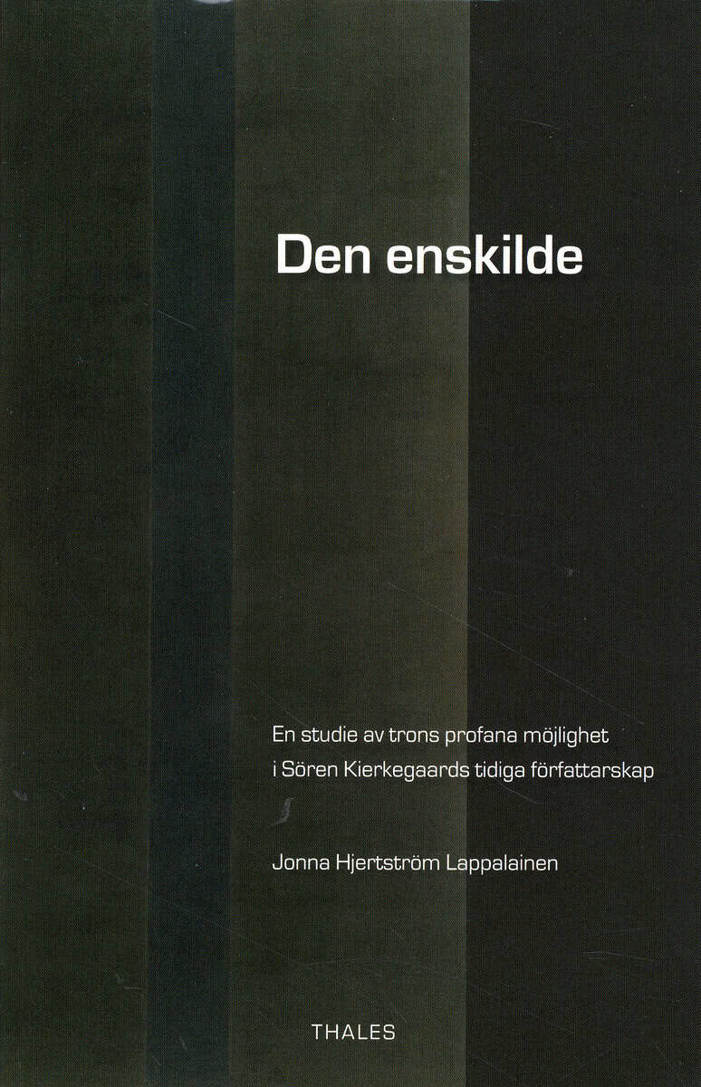 Jonna Hjertström Lappalainen : Den enskilde : en studie av trons profana möjlighet i Sören Kierkegaards tidiga författarskap