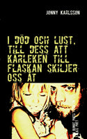 Jonny Karlsson : I död och lust, till dess att kärleken till flaskan skiljer oss åt