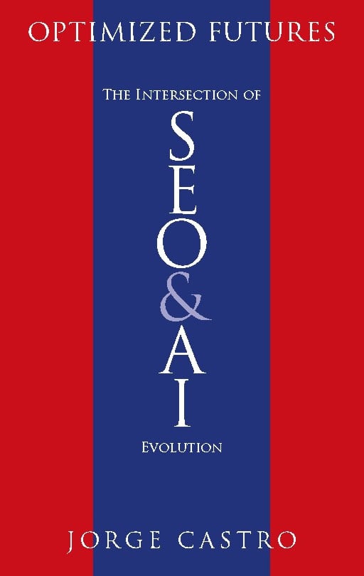 Jorge Castro : Optimized Futures : the Intersection of SEO and AI Evolution