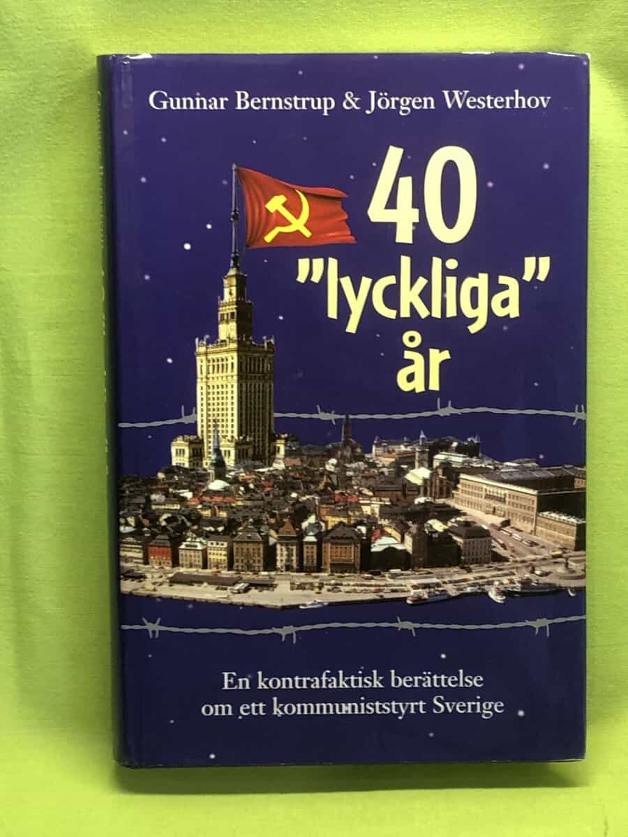 Jörgen Westerhov Gunnar Bernstrup : 40 'lyckliga' år en kontrafaktisk berättelse om ett kommuniststyrt Sverige
