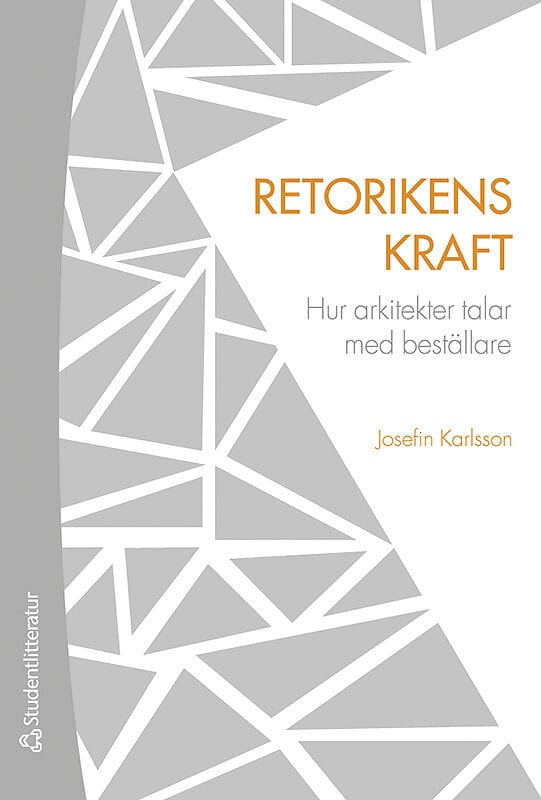 Josefin Karlsson : Retorikens kraft : hur arkitekter talar med beställare