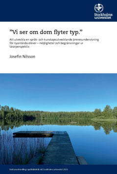 Josefin Nilsson : ”Vi ser om dom flyter typ” : att utveckla en språk- och kunskapsutvecklande ämnesundervisning för nyanlända elever – möjligheter och begränsningar ur lärarperspektiv.
