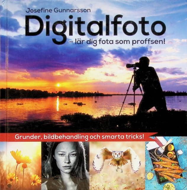 Josefine Gunnarsson : Digitalfoto, lär dig fota som proffsen!
