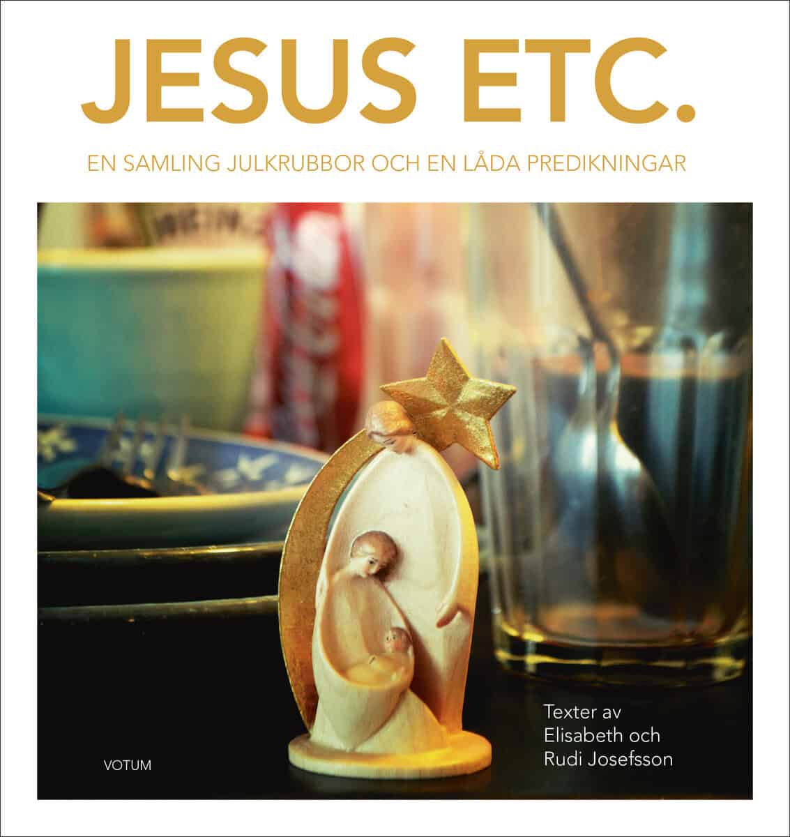 Josefsson, Rudi ; Josefsson, Elisabeth : Jesus etc : en samling julkrubbor och en låda predikningar