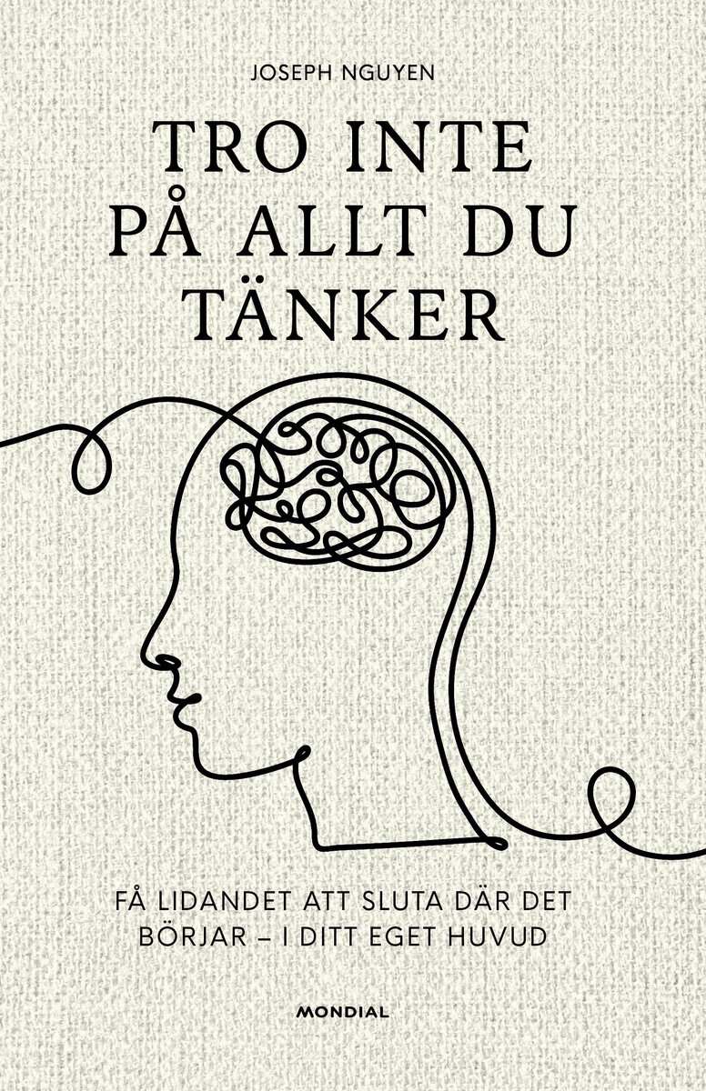 Joseph Nguyen : Tro inte på allt du tänker : få lidandet att sluta där det börjar - i ditt eget huvud