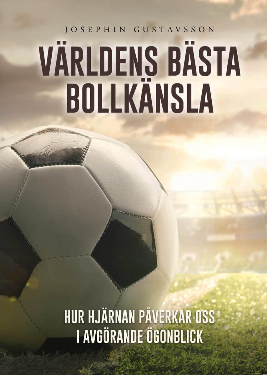 Josephin Gustavsson : Världens bästa bollkänsla : hur hjärnan påverkar oss i avgörande ögonblick