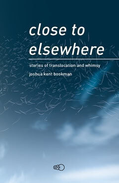 Joshua Kent Bookman : Close to elsewhere : stories of translocation and whimsy