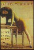 Joyce Carol Oates : Jag ska ta dig dit