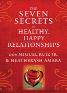 Jr. and HeatherAsh Amara don Miguel Ruiz : Seven Secrets To Healthy, Happy Relationships