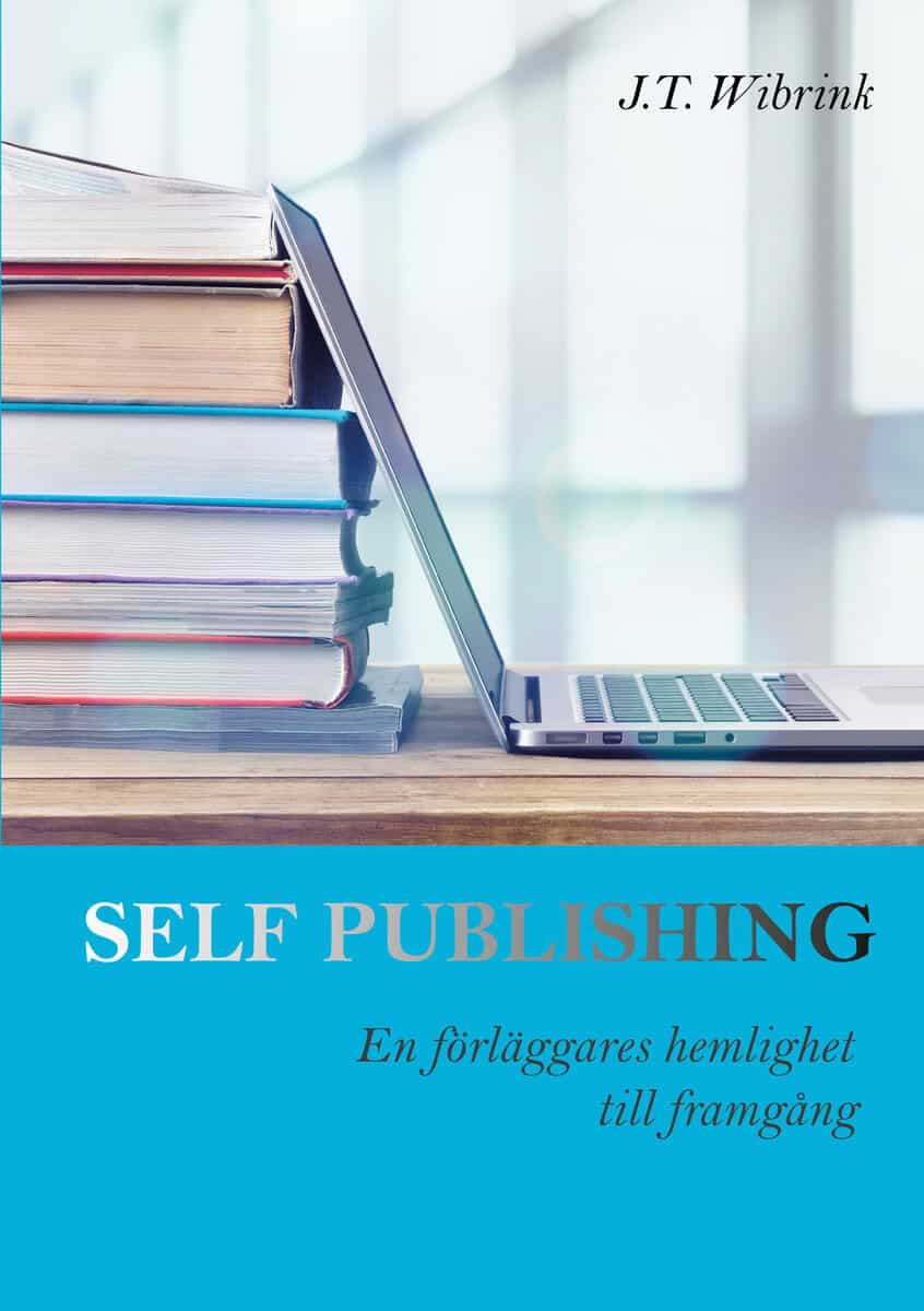 J.T. Wibrink : Self Publishing En förläggares hemlighet till framgång