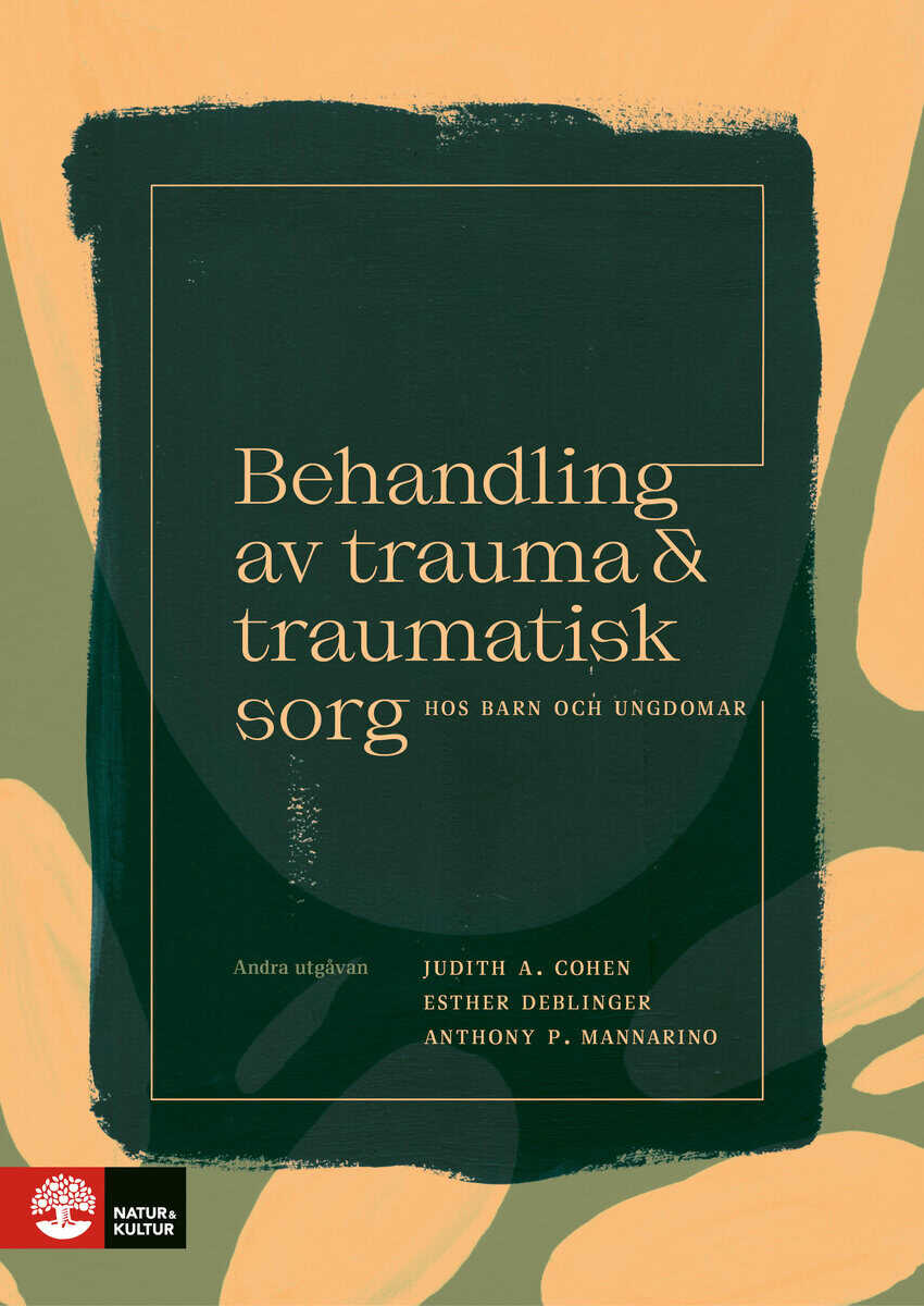 Cohen, Judith A. ; Mannarino, Anthony P. ; Deblinger, Esther : Behandling av trauma och traumatisk sorg hos barn och ungdomar : 2:a utgåvan
