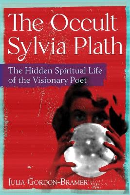 Julia Gordon-Bramer : The Occult Sylvia Plath