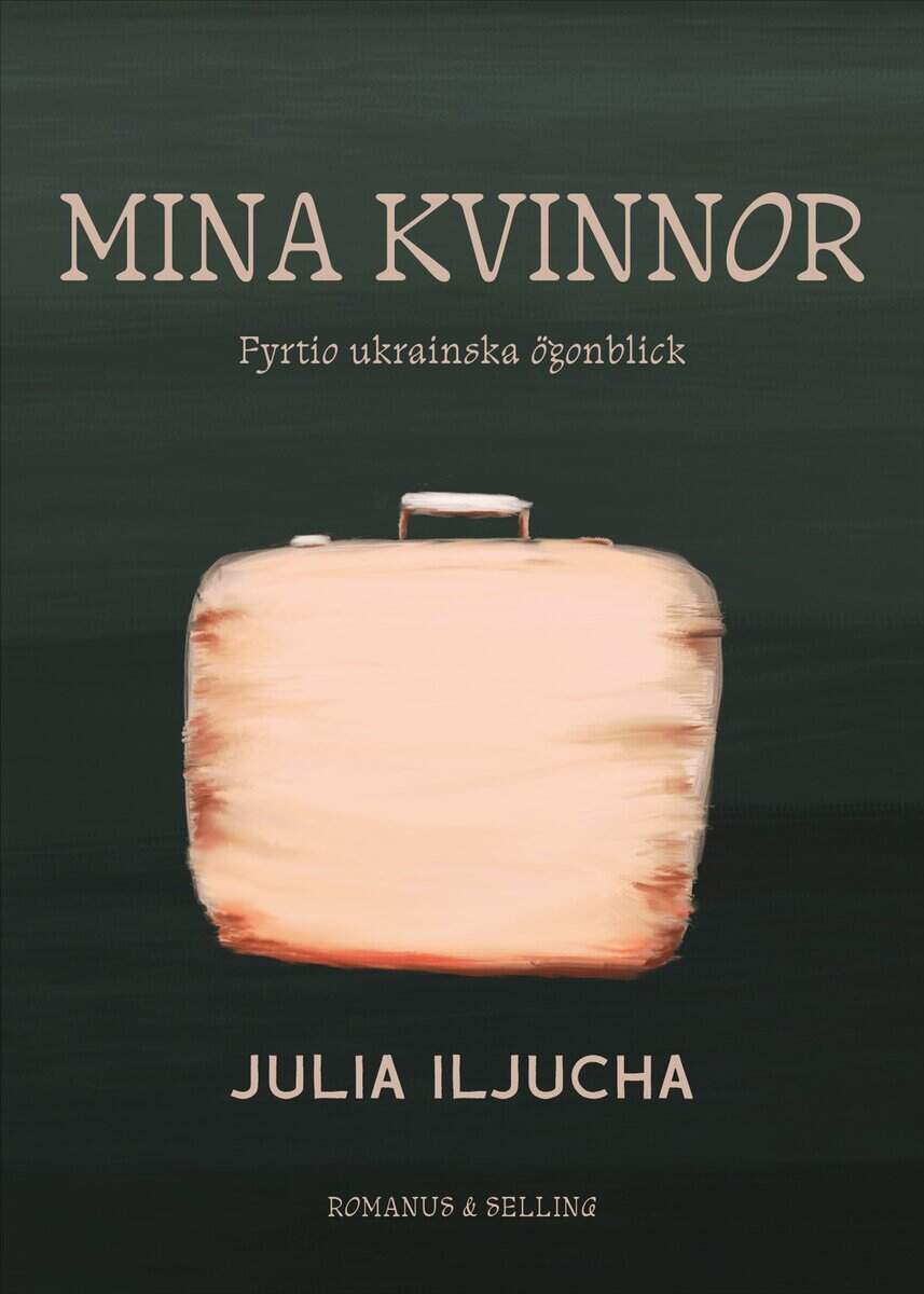 Julia Iljucha : Mina kvinnor : fyrtio ukrainska ögonblick