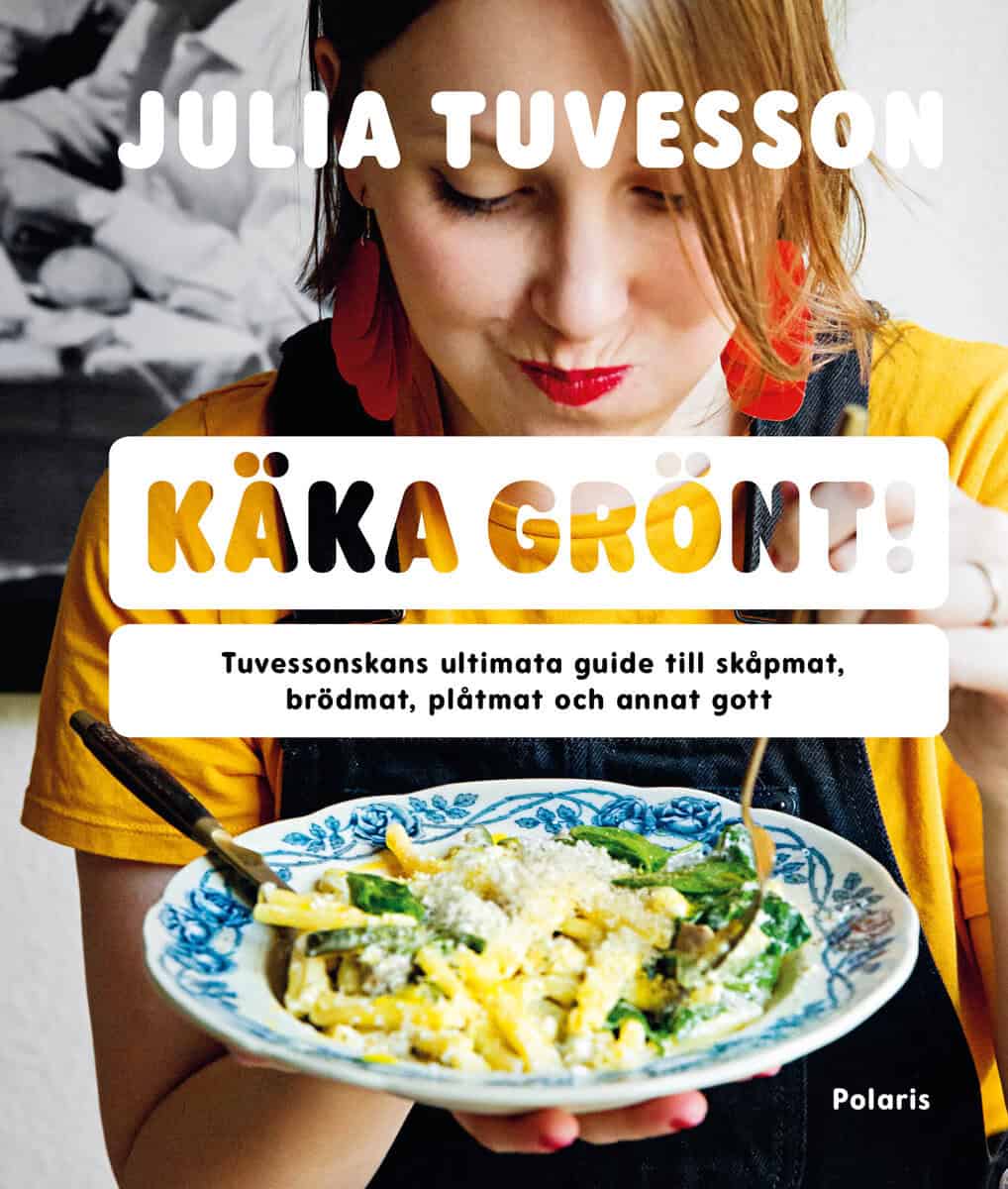 Julia Tuvesson : Käka grönt! : Tuvessonskans ultimata guide till skåpmat, brödmat, plåtmat och annat gott