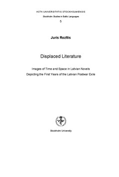 Juris Rozītis : Displaced literature : images of time and space in Latvian novels depicting the first years of the Latvian postwar exile