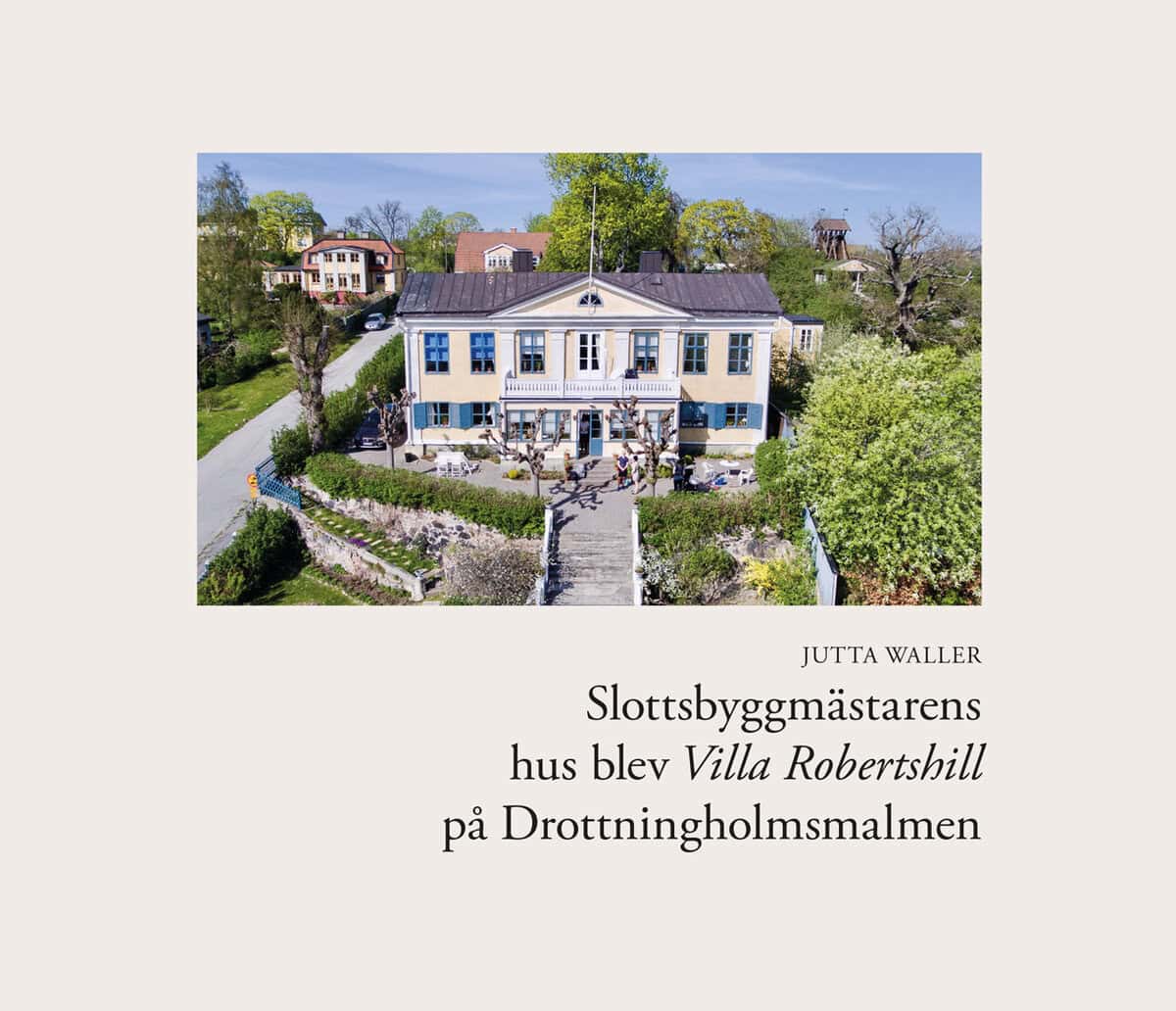 Jutta Waller : Slottsbyggmästarens hus blev Villa Robertshill på Drottningholmsmalmen