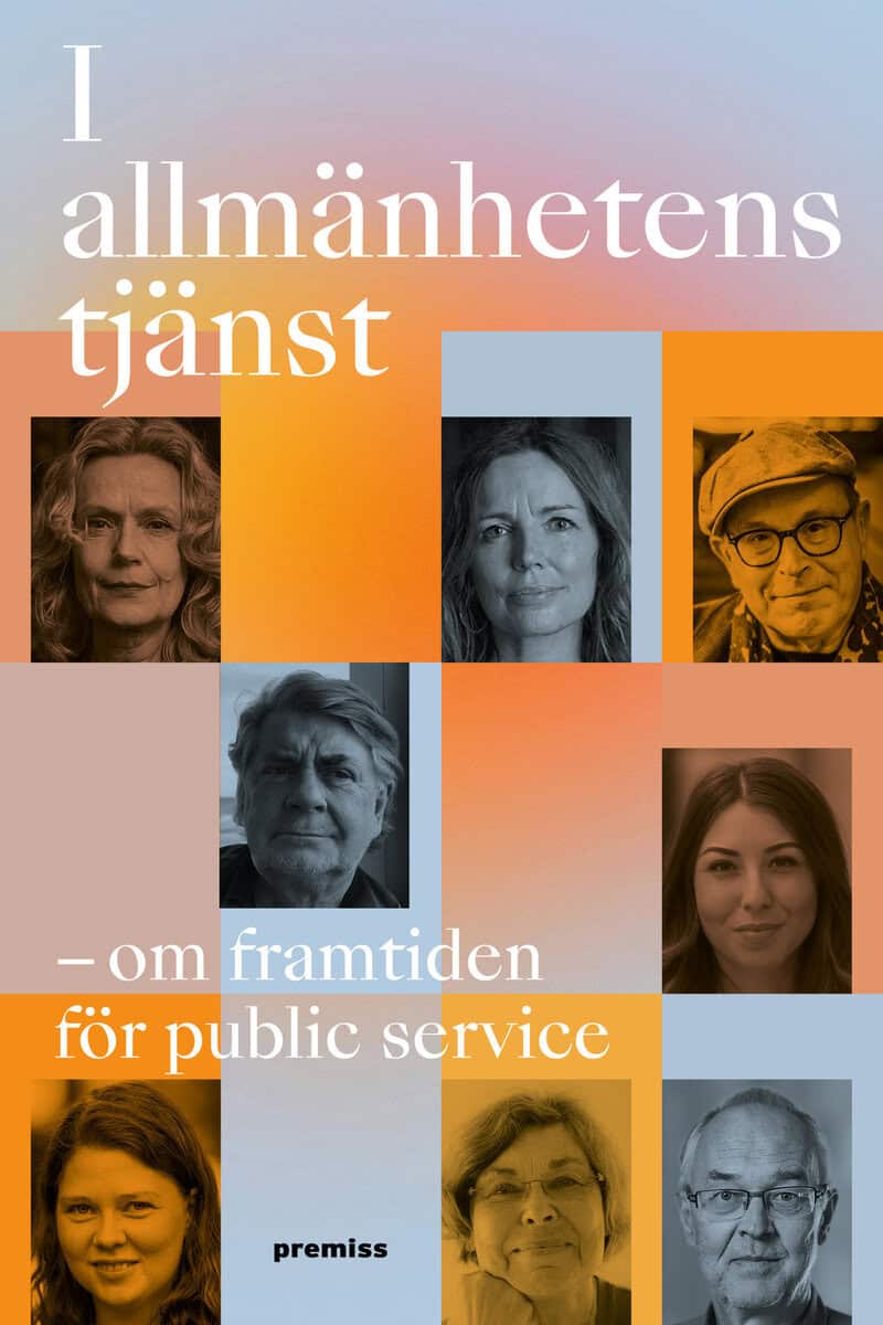 Jutterström, Christina ; Näsström, Sofia ; Scherman, Jan ; Joanson, Ove ; Andersson, Ulrika ; Wikforss, Åsa ; Funcke, Nils ; Agha, Julia : I allmänhetens tjänst : framtiden för public service